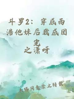 斗罗2：穿成雨浩他妹后我成团宠